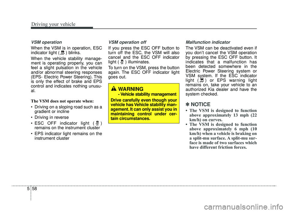 KIA OPTIMA 2020  Features and Functions Guide Driving your vehicle
58
5
VSM operation
When the VSM is in operation, ESC
indicator light ( ) blinks.
When the vehicle stability manage-
ment is operating properly, you can
feel a slight pulsation in 