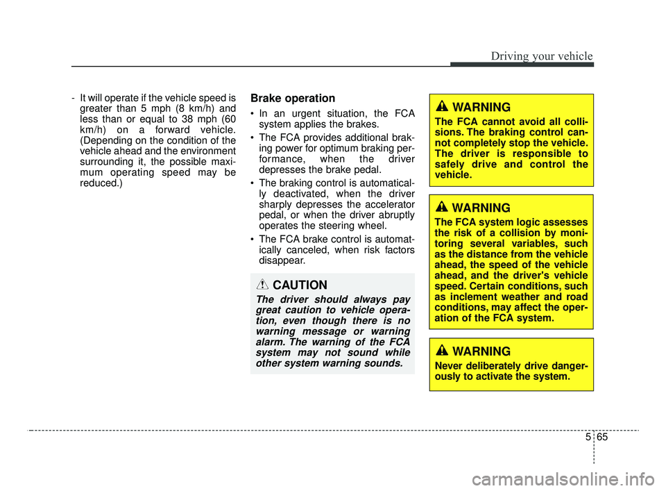 KIA OPTIMA 2020  Features and Functions Guide 565
Driving your vehicle
- It will operate if the vehicle speed isgreater than 5 mph (8 km/h) and
less than or equal to 38 mph (60
km/h) on a forward vehicle.
(Depending on the condition of the
vehicl