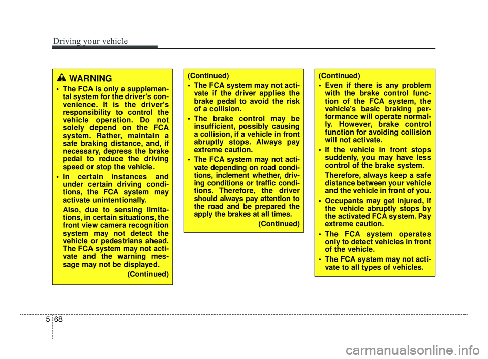 KIA OPTIMA 2020  Features and Functions Guide Driving your vehicle
68
5
(Continued)
 The FCA system may not acti-
vate if the driver applies the
brake pedal to avoid the risk
of a collision.
 The brake control may be insufficient, possibly causin