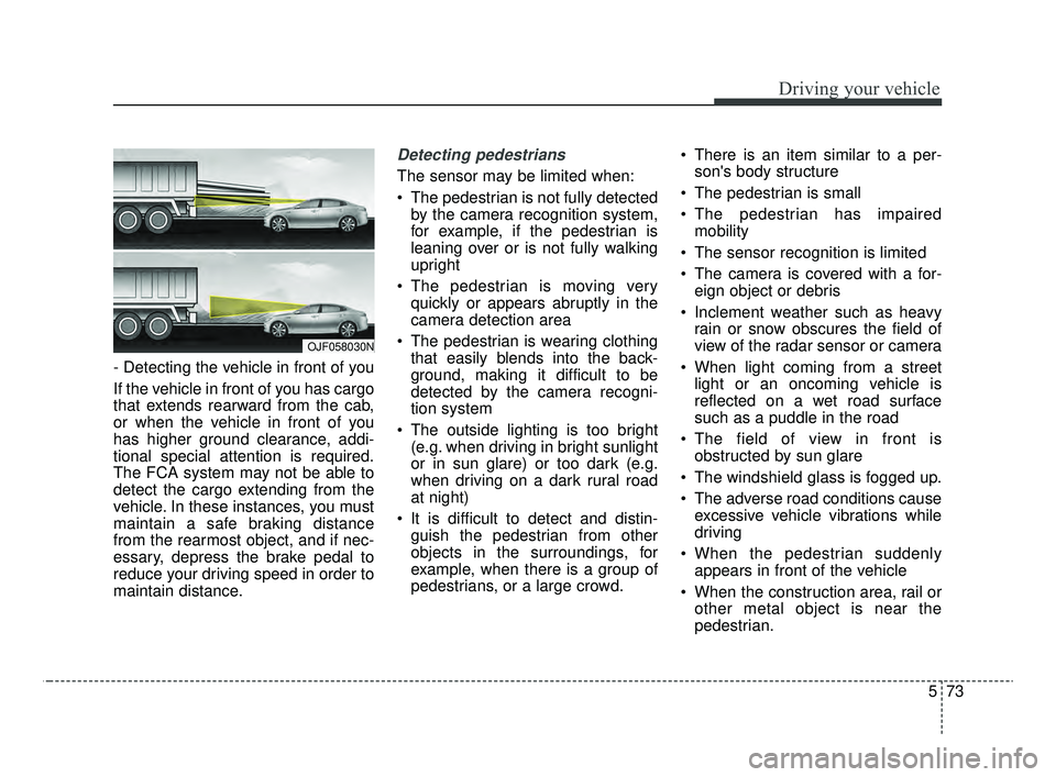KIA OPTIMA 2020 Features and Functions Guide 573
Driving your vehicle
- Detecting the vehicle in front of you
If the vehicle in front of you has cargo
that extends rearward from the cab,
or when the vehicle in front of you
has higher ground clea KIA OPTIMA 2020 Features and Functions Guide 573
Driving your vehicle
- Detecting the vehicle in front of you
If the vehicle in front of you has cargo
that extends rearward from the cab,
or when the vehicle in front of you
has higher ground clea