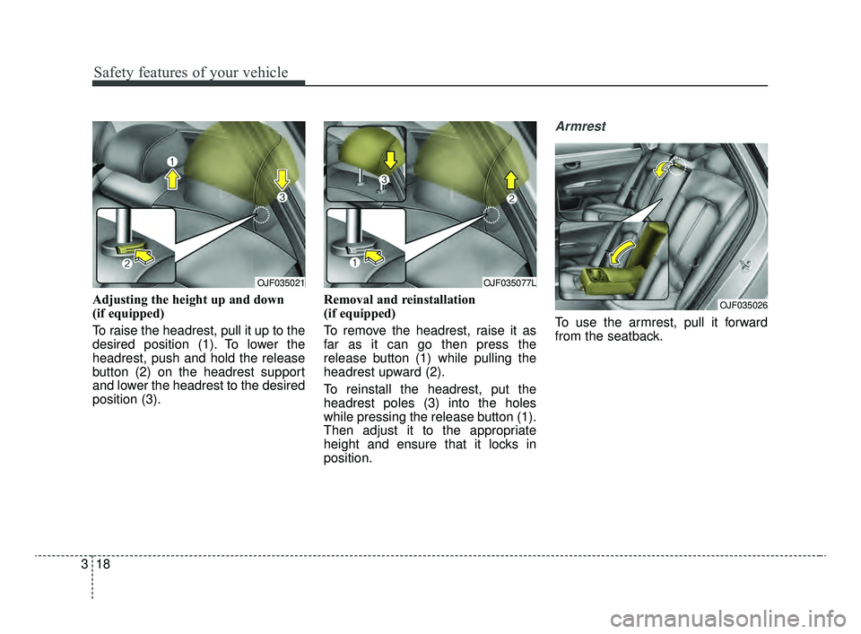 KIA OPTIMA 2020  Features and Functions Guide Safety features of your vehicle
18
3
Adjusting the height up and down
(if equipped)
To raise the headrest, pull it up to the
desired position (1). To lower the
headrest, push and hold the release
butt