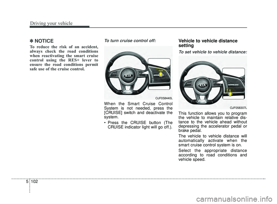 KIA OPTIMA 2020 Features and Functions Guide Driving your vehicle
102
5
✽ ✽
NOTICE
To reduce the risk of an accident,
always check the road conditions
when reactivating the smart cruise
control using the RES+ lever to
ensure the road conditi KIA OPTIMA 2020 Features and Functions Guide Driving your vehicle
102
5
✽ ✽
NOTICE
To reduce the risk of an accident,
always check the road conditions
when reactivating the smart cruise
control using the RES+ lever to
ensure the road conditi