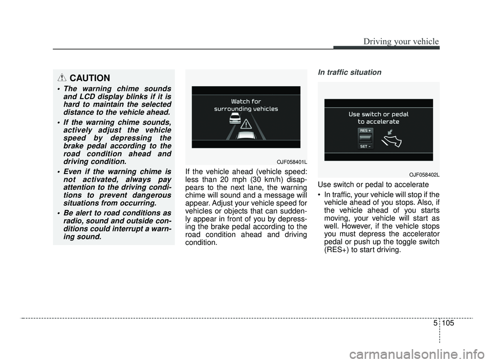 KIA OPTIMA 2020 Features and Functions Guide 5105
Driving your vehicle
If the vehicle ahead (vehicle speed:
less than 20 mph (30 km/h) disap-
pears to the next lane, the warning
chime will sound and a message will
appear. Adjust your vehicle spe KIA OPTIMA 2020 Features and Functions Guide 5105
Driving your vehicle
If the vehicle ahead (vehicle speed:
less than 20 mph (30 km/h) disap-
pears to the next lane, the warning
chime will sound and a message will
appear. Adjust your vehicle spe