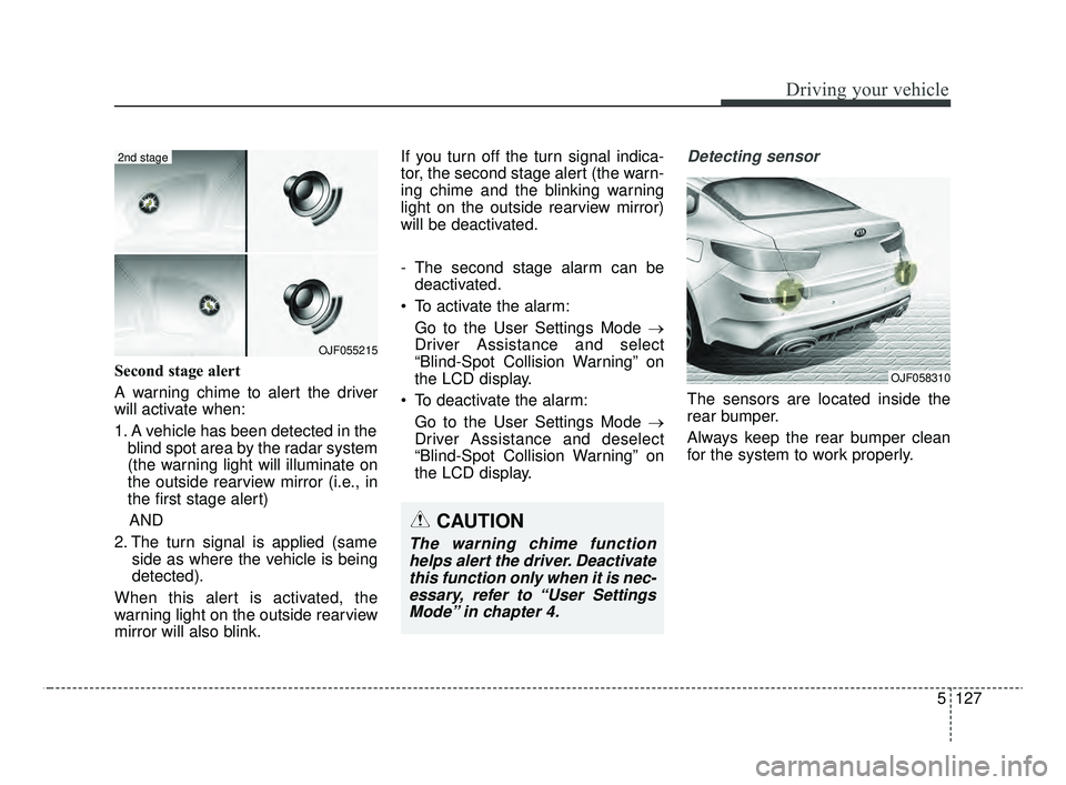 KIA OPTIMA 2020 Features and Functions Guide 5127
Driving your vehicle
Second stage alert
A warning chime to alert the driver
will activate when:
1. A vehicle has been detected in theblind spot area by the radar system
(the warning light will il KIA OPTIMA 2020 Features and Functions Guide 5127
Driving your vehicle
Second stage alert
A warning chime to alert the driver
will activate when:
1. A vehicle has been detected in theblind spot area by the radar system
(the warning light will il