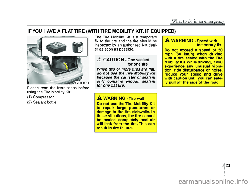 KIA OPTIMA 2020 Features and Functions Guide 623
What to do in an emergency
IF YOU HAVE A FLAT TIRE (WITH TIRE MOBILITY KIT, IF EQUIPPED)
Please read the instructions before
using the Tire Mobility Kit.
(1) Compressor
(2) Sealant bottleThe Tire KIA OPTIMA 2020 Features and Functions Guide 623
What to do in an emergency
IF YOU HAVE A FLAT TIRE (WITH TIRE MOBILITY KIT, IF EQUIPPED)
Please read the instructions before
using the Tire Mobility Kit.
(1) Compressor
(2) Sealant bottleThe Tire