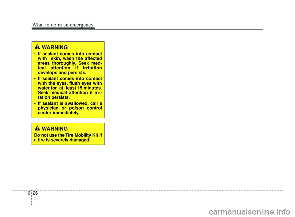 KIA OPTIMA 2020  Features and Functions Guide What to do in an emergency
26
6
WARNING
 If sealant comes into contact
with  skin, wash the affected
areas thoroughly. Seek med-
ical attention if irritation
develops and persists.
 If sealant comes i