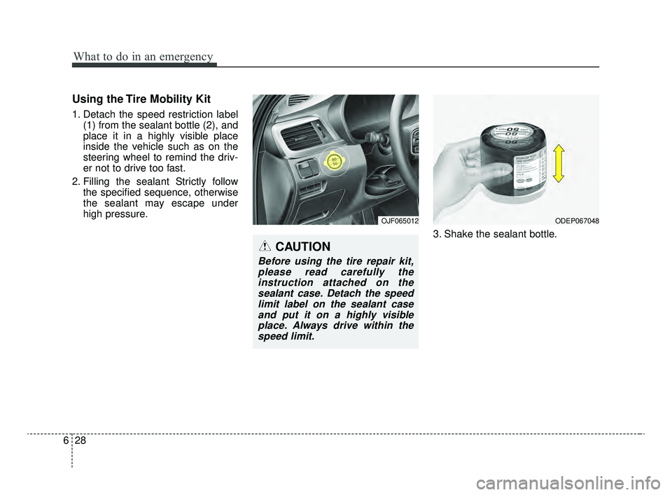 KIA OPTIMA 2020 Features and Functions Guide What to do in an emergency
28
6
Using the Tire Mobility Kit
1. Detach the speed restriction label
(1) from the sealant bottle (2), and
place it in a highly visible place
inside the vehicle such as on KIA OPTIMA 2020 Features and Functions Guide What to do in an emergency
28
6
Using the Tire Mobility Kit
1. Detach the speed restriction label
(1) from the sealant bottle (2), and
place it in a highly visible place
inside the vehicle such as on
