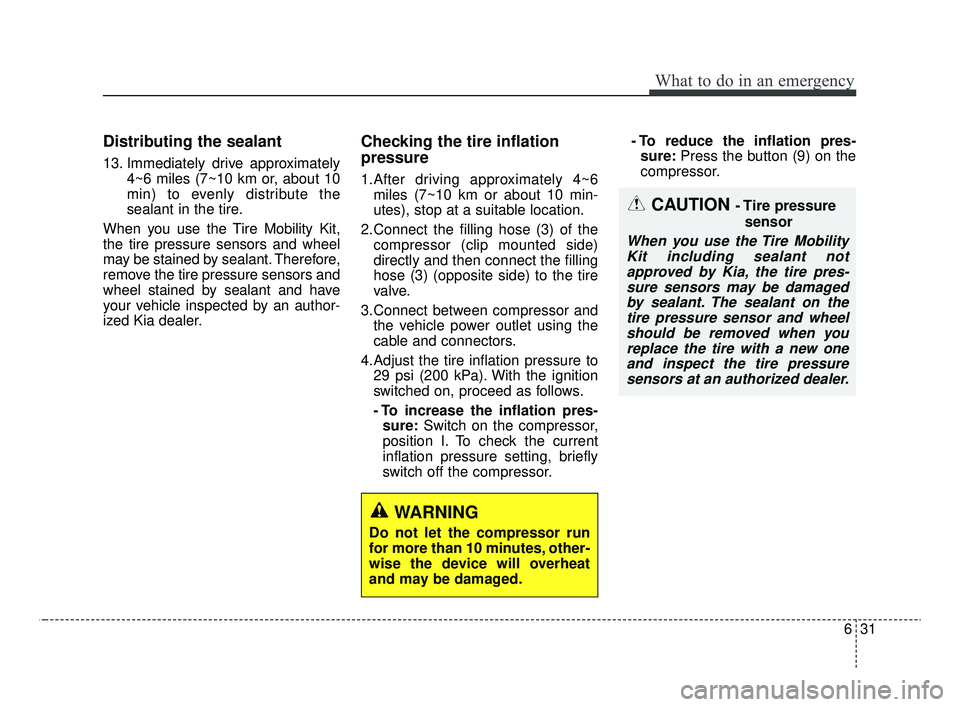 KIA OPTIMA 2020 Features and Functions Guide 631
What to do in an emergency
Distributing the sealant
13. Immediately drive approximately4~6 miles (7~10 km or, about 10
min) to evenly distribute the
sealant in the tire.
When you use the Tire Mobi KIA OPTIMA 2020 Features and Functions Guide 631
What to do in an emergency
Distributing the sealant
13. Immediately drive approximately4~6 miles (7~10 km or, about 10
min) to evenly distribute the
sealant in the tire.
When you use the Tire Mobi