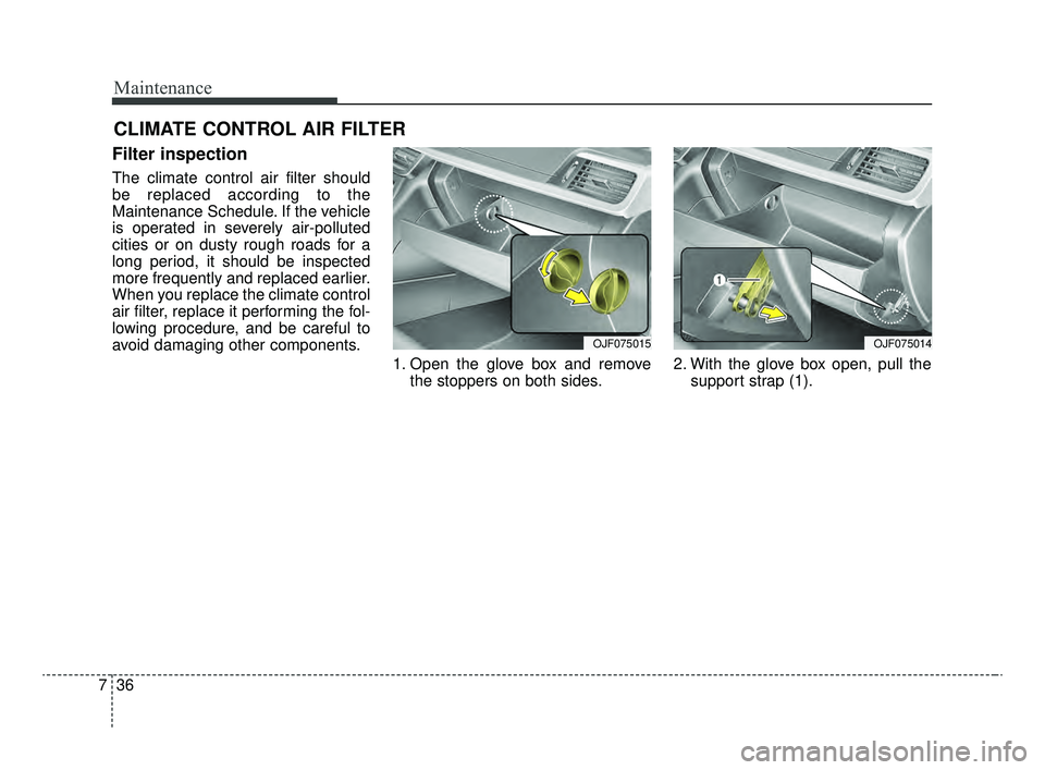 KIA OPTIMA 2020 Features and Functions Guide Maintenance
36
7
CLIMATE CONTROL AIR FILTER
Filter inspection
The climate control air filter should
be replaced according to the
Maintenance Schedule. If the vehicle
is operated in severely air-pollut KIA OPTIMA 2020 Features and Functions Guide Maintenance
36
7
CLIMATE CONTROL AIR FILTER
Filter inspection
The climate control air filter should
be replaced according to the
Maintenance Schedule. If the vehicle
is operated in severely air-pollut