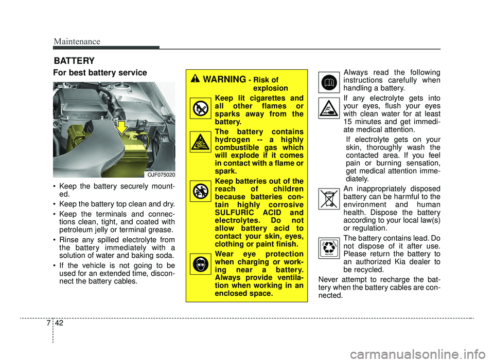 KIA OPTIMA 2020 Features and Functions Guide Maintenance
42
7
BATTERY
For best battery service
Keep the battery securely mount-
ed.
Keep the battery top clean and dry.
Keep the terminals and connec- tions clean, tight, and coated with
petrole KIA OPTIMA 2020 Features and Functions Guide Maintenance
42
7
BATTERY
For best battery service
Keep the battery securely mount-
ed.
Keep the battery top clean and dry.
Keep the terminals and connec- tions clean, tight, and coated with
petrole