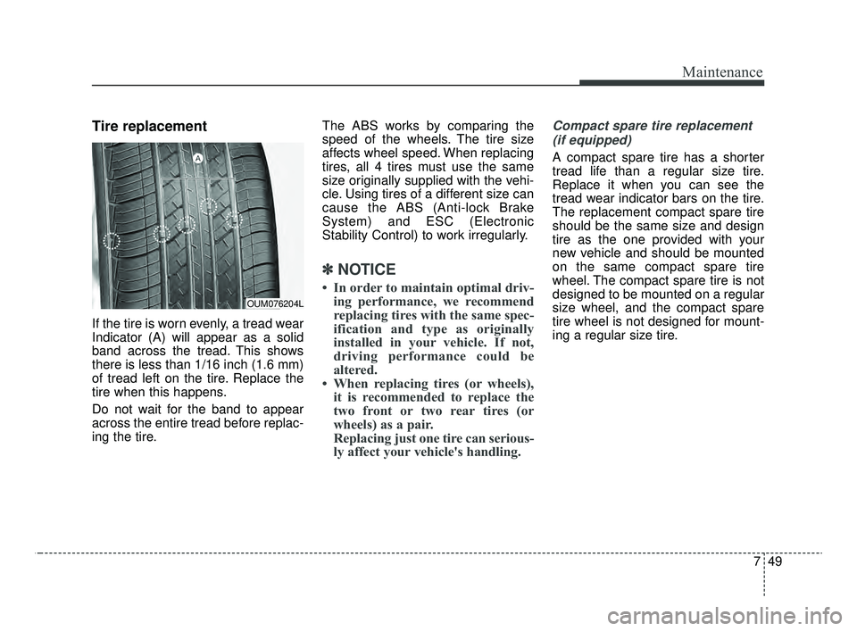 KIA OPTIMA 2020 Features and Functions Guide 749
Maintenance
Tire replacement
If the tire is worn evenly, a tread wear
Indicator (A) will appear as a solid
band across the tread. This shows
there is less than 1/16 inch (1.6 mm)
of tread left on KIA OPTIMA 2020 Features and Functions Guide 749
Maintenance
Tire replacement
If the tire is worn evenly, a tread wear
Indicator (A) will appear as a solid
band across the tread. This shows
there is less than 1/16 inch (1.6 mm)
of tread left on