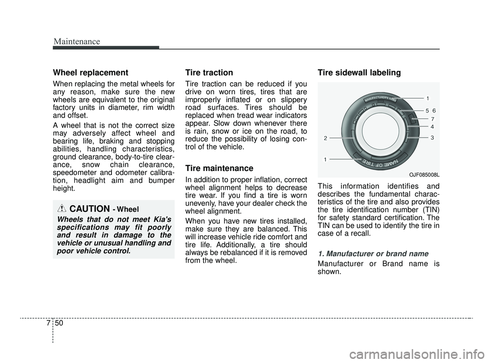 KIA OPTIMA 2020 Features and Functions Guide Maintenance
50
7
Wheel replacement
When replacing the metal wheels for
any reason, make sure the new
wheels are equivalent to the original
factory units in diameter, rim width
and offset.
A wheel tha KIA OPTIMA 2020 Features and Functions Guide Maintenance
50
7
Wheel replacement
When replacing the metal wheels for
any reason, make sure the new
wheels are equivalent to the original
factory units in diameter, rim width
and offset.
A wheel tha