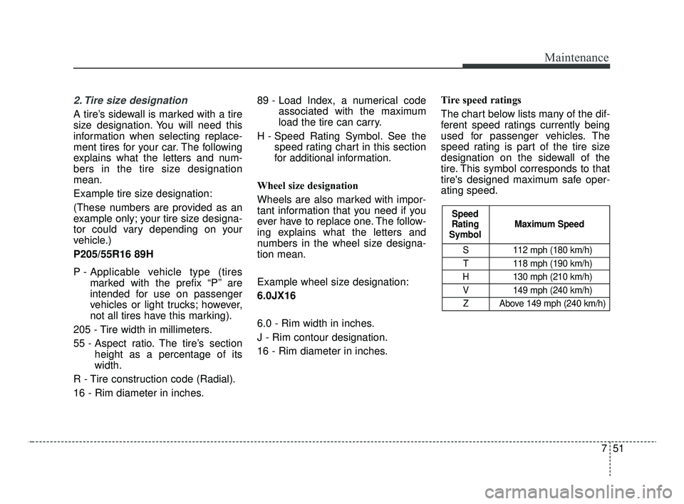 KIA OPTIMA 2020 Features and Functions Guide 751
Maintenance
2. Tire size designation
A tire’s sidewall is marked with a tire
size designation. You will need this
information when selecting replace-
ment tires for your car. The following
exp KIA OPTIMA 2020 Features and Functions Guide 751
Maintenance
2. Tire size designation
A tire’s sidewall is marked with a tire
size designation. You will need this
information when selecting replace-
ment tires for your car. The following
exp