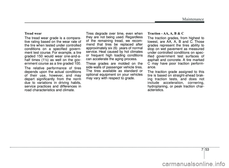 KIA OPTIMA 2020 Features and Functions Guide 753
Maintenance
Tread wear
The tread wear grade is a compara-
tive rating based on the wear rate of
the tire when tested under controlled
conditions on a specified govern-
ment test course. For exampl KIA OPTIMA 2020 Features and Functions Guide 753
Maintenance
Tread wear
The tread wear grade is a compara-
tive rating based on the wear rate of
the tire when tested under controlled
conditions on a specified govern-
ment test course. For exampl