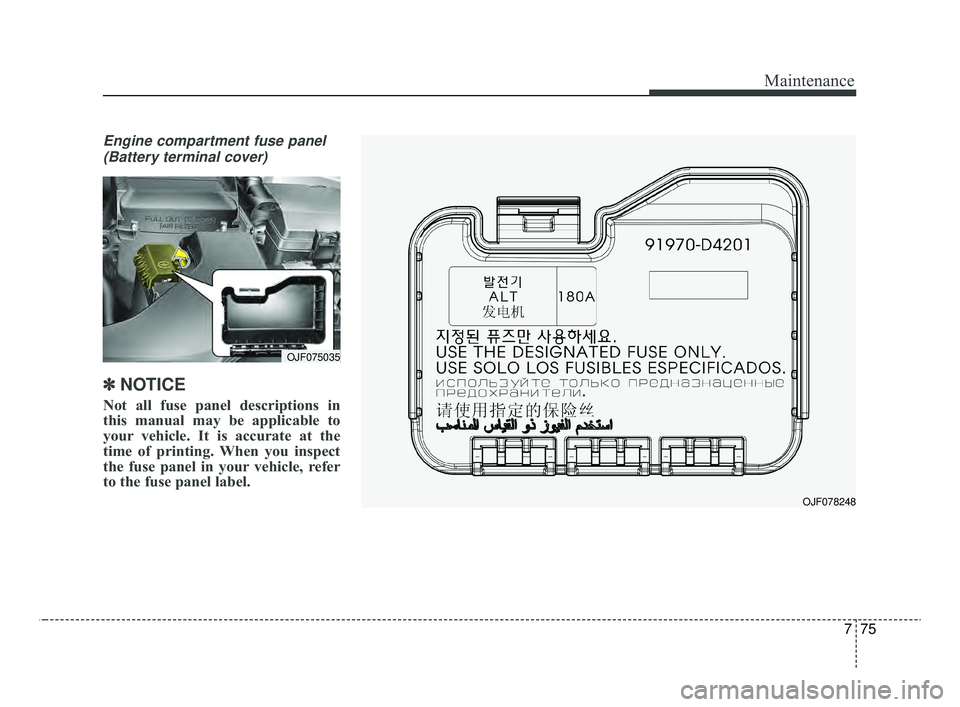 KIA OPTIMA 2020 Features and Functions Guide 775
Maintenance
Engine compartment fuse panel(Battery terminal cover)
✽ ✽ NOTICE
Not all fuse panel descriptions in
this manual may be applicable to
your vehicle. It is accurate at the
time of pri KIA OPTIMA 2020 Features and Functions Guide 775
Maintenance
Engine compartment fuse panel(Battery terminal cover)
✽ ✽ NOTICE
Not all fuse panel descriptions in
this manual may be applicable to
your vehicle. It is accurate at the
time of pri