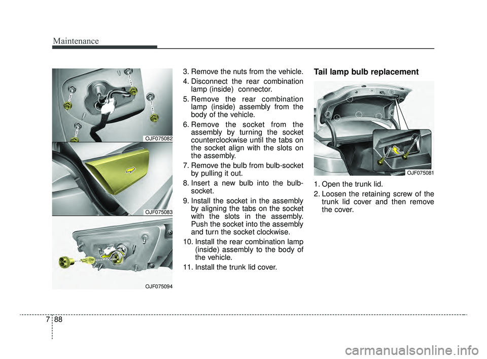 KIA OPTIMA 2020 Features and Functions Guide Maintenance
88
7
3. Remove the nuts from the vehicle.
4. Disconnect the rear combination
lamp (inside) connector.
5. Remove the rear combination lamp (inside) assembly from the
body of the vehicle.
6 KIA OPTIMA 2020 Features and Functions Guide Maintenance
88
7
3. Remove the nuts from the vehicle.
4. Disconnect the rear combination
lamp (inside) connector.
5. Remove the rear combination lamp (inside) assembly from the
body of the vehicle.
6