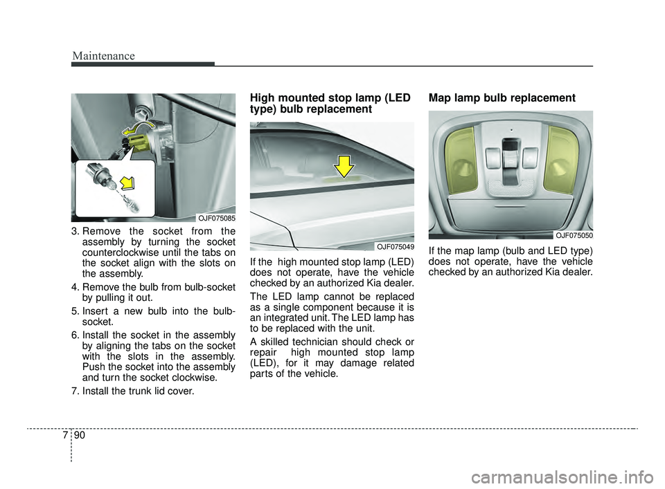 KIA OPTIMA 2020 Features and Functions Guide Maintenance
90
7
3. Remove the socket from the
assembly by turning the socket
counterclockwise until the tabs on
the socket align with the slots on
the assembly.
4. Remove the bulb from bulb-socket by KIA OPTIMA 2020 Features and Functions Guide Maintenance
90
7
3. Remove the socket from the
assembly by turning the socket
counterclockwise until the tabs on
the socket align with the slots on
the assembly.
4. Remove the bulb from bulb-socket by