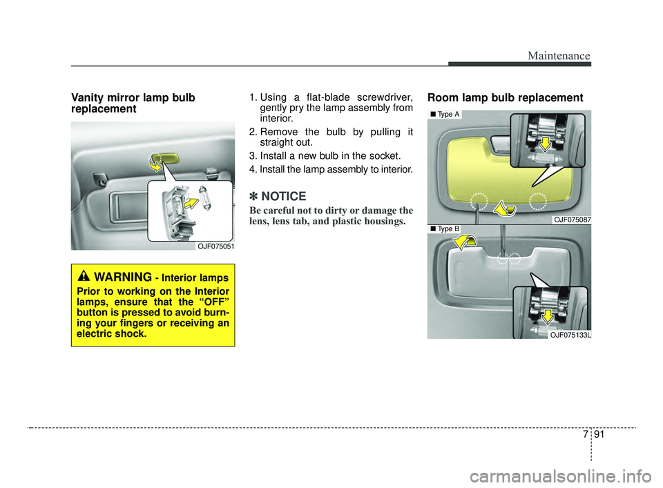 KIA OPTIMA 2020 Features and Functions Guide 791
Maintenance
Vanity mirror lamp bulb
replacement 1. Using a flat-blade screwdriver,gently pry the lamp assembly from
interior.
2. Remove the bulb by pulling it straight out.
3. Install a new bulb i KIA OPTIMA 2020 Features and Functions Guide 791
Maintenance
Vanity mirror lamp bulb
replacement 1. Using a flat-blade screwdriver,gently pry the lamp assembly from
interior.
2. Remove the bulb by pulling it straight out.
3. Install a new bulb i
