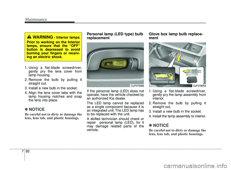 KIA OPTIMA 2020 Features and Functions Guide Maintenance
92
7
1. Using a flat-blade screwdriver,
gently pry the lens cover from
lamp housing.
2. Remove the bulb by pulling it straight out.
3. Install a new bulb in the socket.
4. Align the lens c KIA OPTIMA 2020 Features and Functions Guide Maintenance
92
7
1. Using a flat-blade screwdriver,
gently pry the lens cover from
lamp housing.
2. Remove the bulb by pulling it straight out.
3. Install a new bulb in the socket.
4. Align the lens c