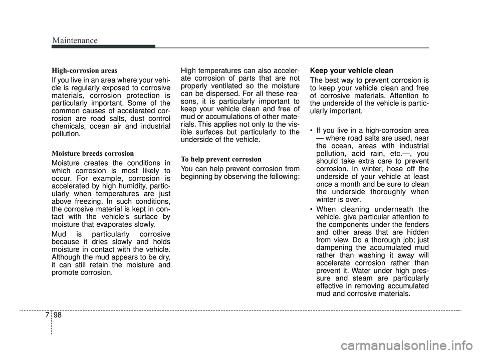 KIA OPTIMA 2020 Features and Functions Guide Maintenance
98
7
High-corrosion areas
If you live in an area where your vehi-
cle is regularly exposed to corrosive
materials, corrosion protection is
particularly important. Some of the
common causes KIA OPTIMA 2020 Features and Functions Guide Maintenance
98
7
High-corrosion areas
If you live in an area where your vehi-
cle is regularly exposed to corrosive
materials, corrosion protection is
particularly important. Some of the
common causes