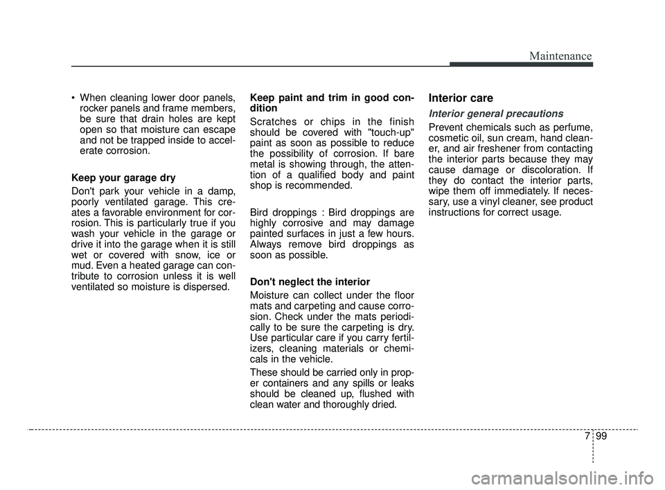 KIA OPTIMA 2020 Features and Functions Guide 799
Maintenance
When cleaning lower door panels,rocker panels and frame members,
be sure that drain holes are kept
open so that moisture can escape
and not be trapped inside to accel-
erate corrosion KIA OPTIMA 2020 Features and Functions Guide 799
Maintenance
When cleaning lower door panels,rocker panels and frame members,
be sure that drain holes are kept
open so that moisture can escape
and not be trapped inside to accel-
erate corrosion
