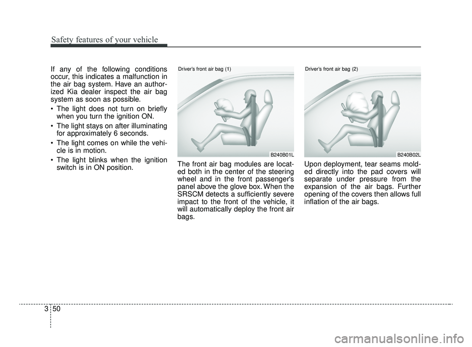 KIA OPTIMA 2020  Features and Functions Guide Safety features of your vehicle
50
3
If any of the following conditions
occur, this indicates a malfunction in
the air bag system. Have an author-
ized Kia dealer inspect the air bag
system as soon as