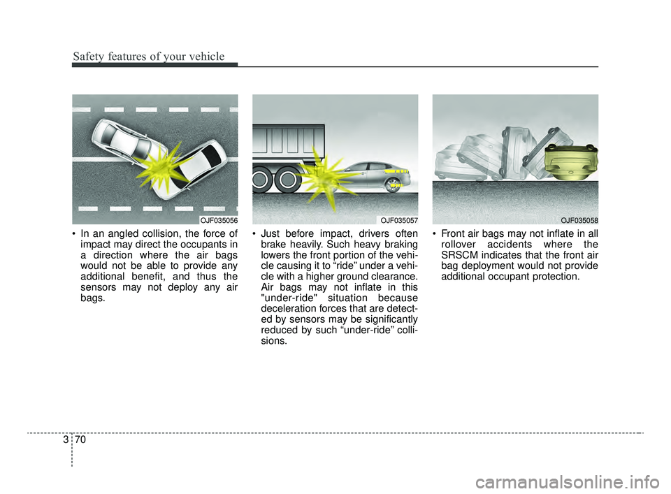 KIA OPTIMA 2020 Features and Functions Guide Safety features of your vehicle
70
3
In an angled collision, the force of
impact may direct the occupants in
a direction where the air bags
would not be able to provide any
additional benefit, and th KIA OPTIMA 2020 Features and Functions Guide Safety features of your vehicle
70
3
In an angled collision, the force of
impact may direct the occupants in
a direction where the air bags
would not be able to provide any
additional benefit, and th