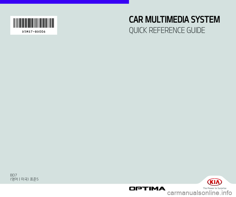KIA OPTIMA 2020  Navigation System Quick Reference Guide D5MS7-BD006
CAR MULTIMEDIA SYSTEM  
QUICK REFERENCE GUIDE
BD7
(영어 | 미국) 표준5 