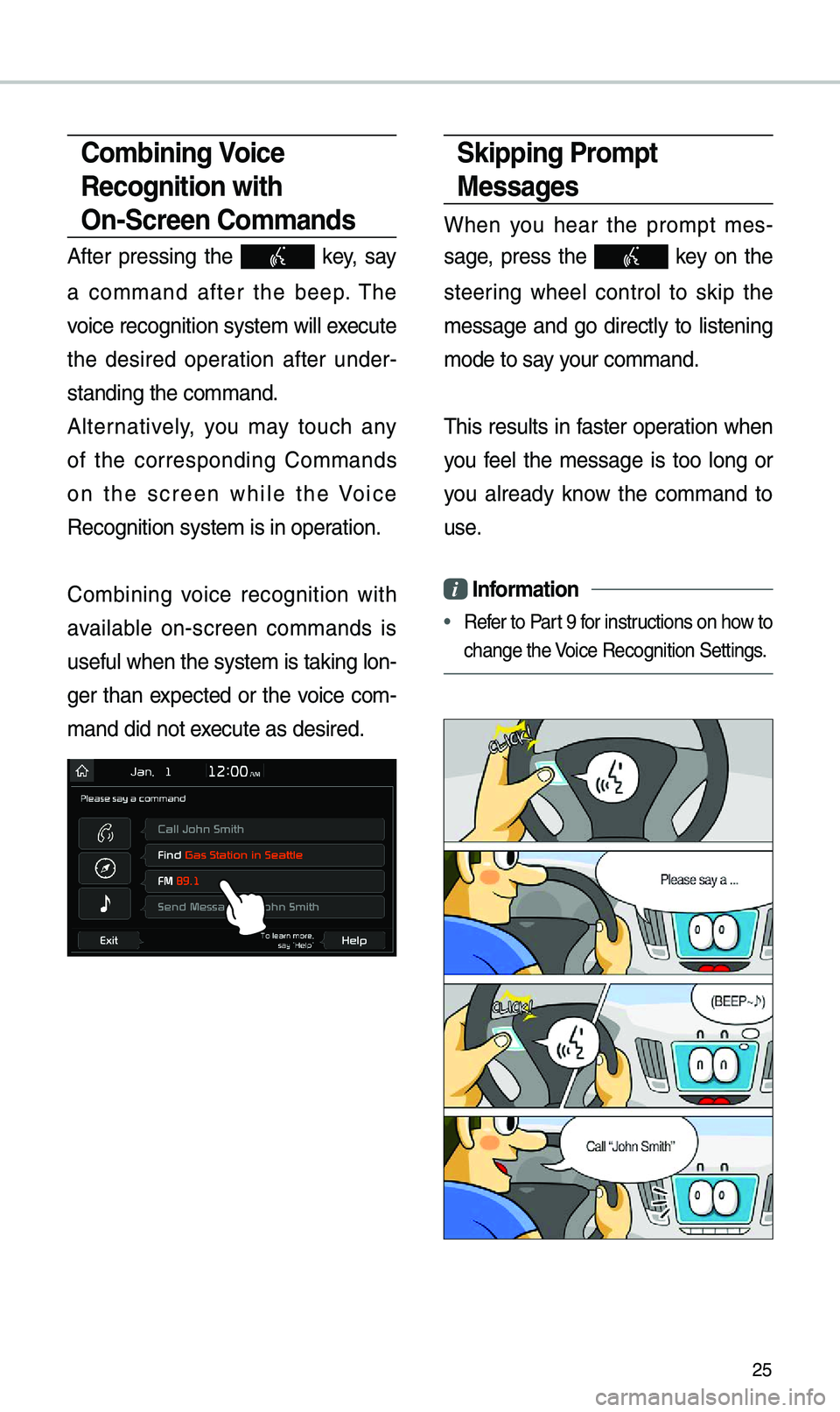 KIA OPTIMA 2020 Navigation System Quick Reference Guide 25
Co\fbining Voice
Recognition with
On-Screen Co\f\fands
After pressing the key, say
a co\f\fand after the beep. The
voice recognition s\uyste\f wi\b\b execute
the desired operation KIA OPTIMA 2020 Navigation System Quick Reference Guide 25
Co\fbining Voice
Recognition with
On-Screen Co\f\fands
After pressing the key, say
a co\f\fand after the beep. The
voice recognition s\uyste\f wi\b\b execute
the desired operation