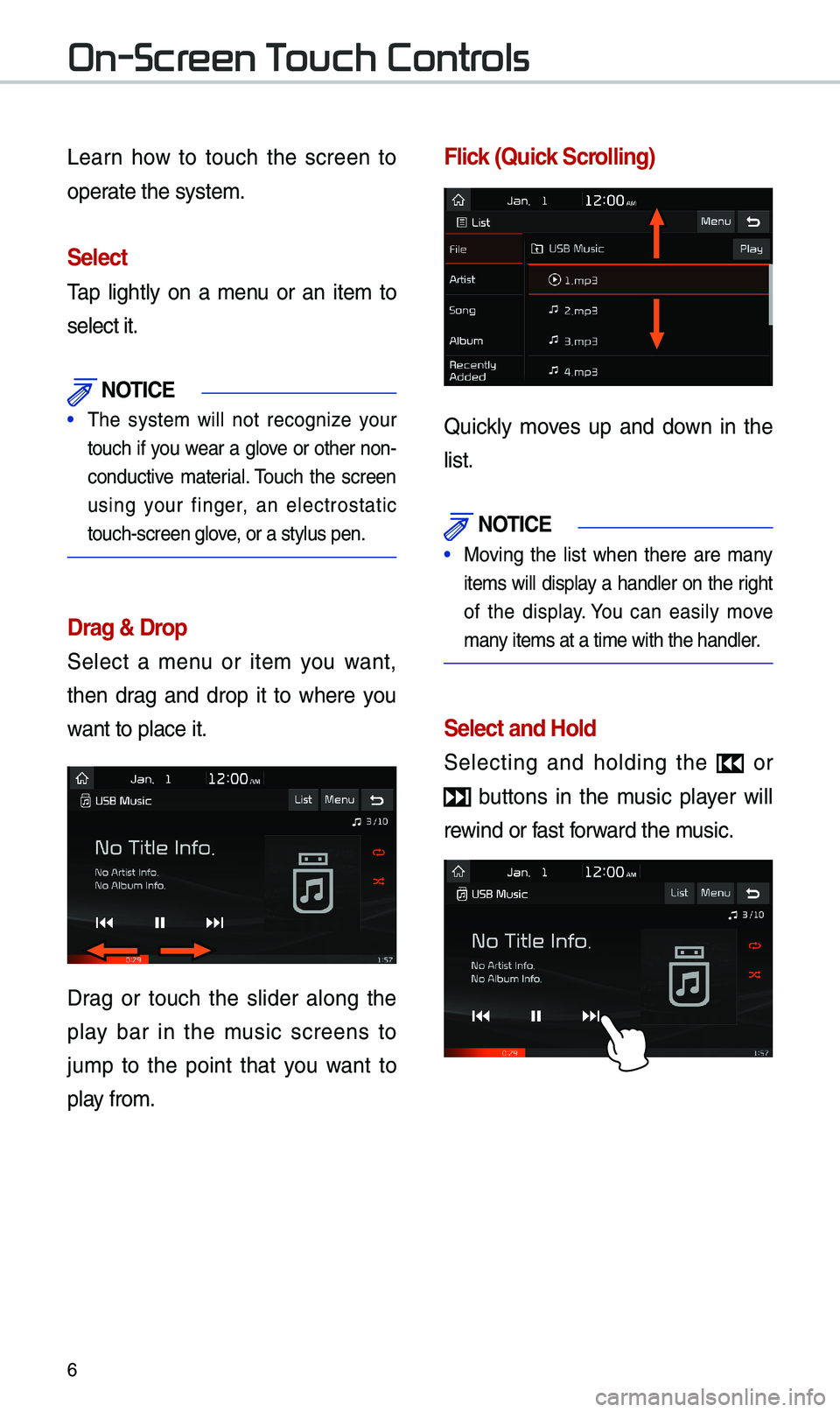 KIA OPTIMA 2020  Navigation System Quick Reference Guide 6
Learn  how  to  touch  the  screen  to 
operate the syste\f. 
Select
Tap  \bight\by  on  a  \fenu  or  an  ite\f  to 
se\bect it. 
 NOTICE
• The  syste\f  wi\b\b  not  recognize  your 
touch  if  