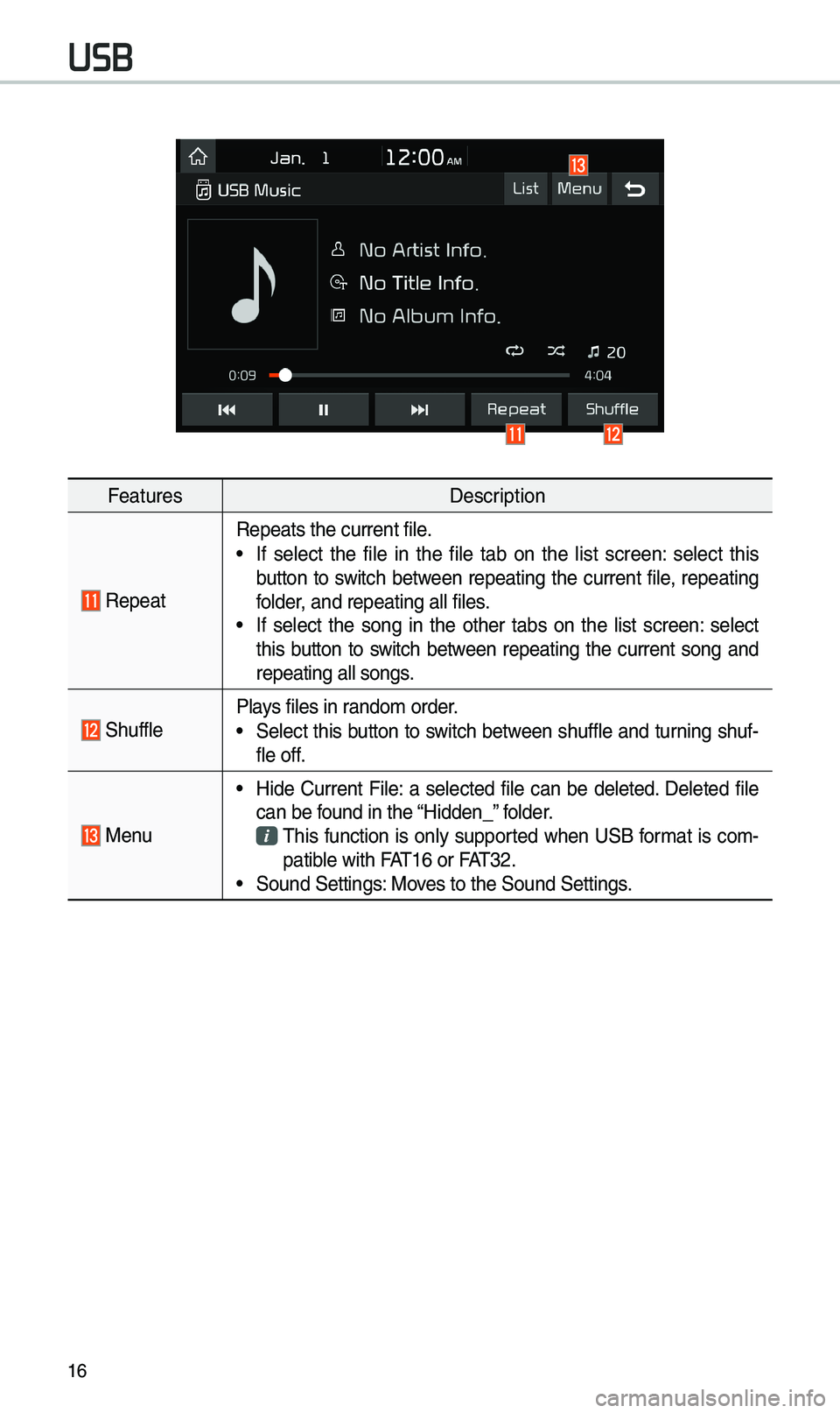 KIA OPTIMA 2020 Quick Reference Guide 16
FeaturesDescription
Repeat
Repeats the current \efile.
•If select the file in the file tab on the list screen: select this
button to switch between repeating the current fi KIA OPTIMA 2020 Quick Reference Guide 16
FeaturesDescription
Repeat
Repeats the current \efile.
•If select the file in the file tab on the list screen: select this
button to switch between repeating the current fi