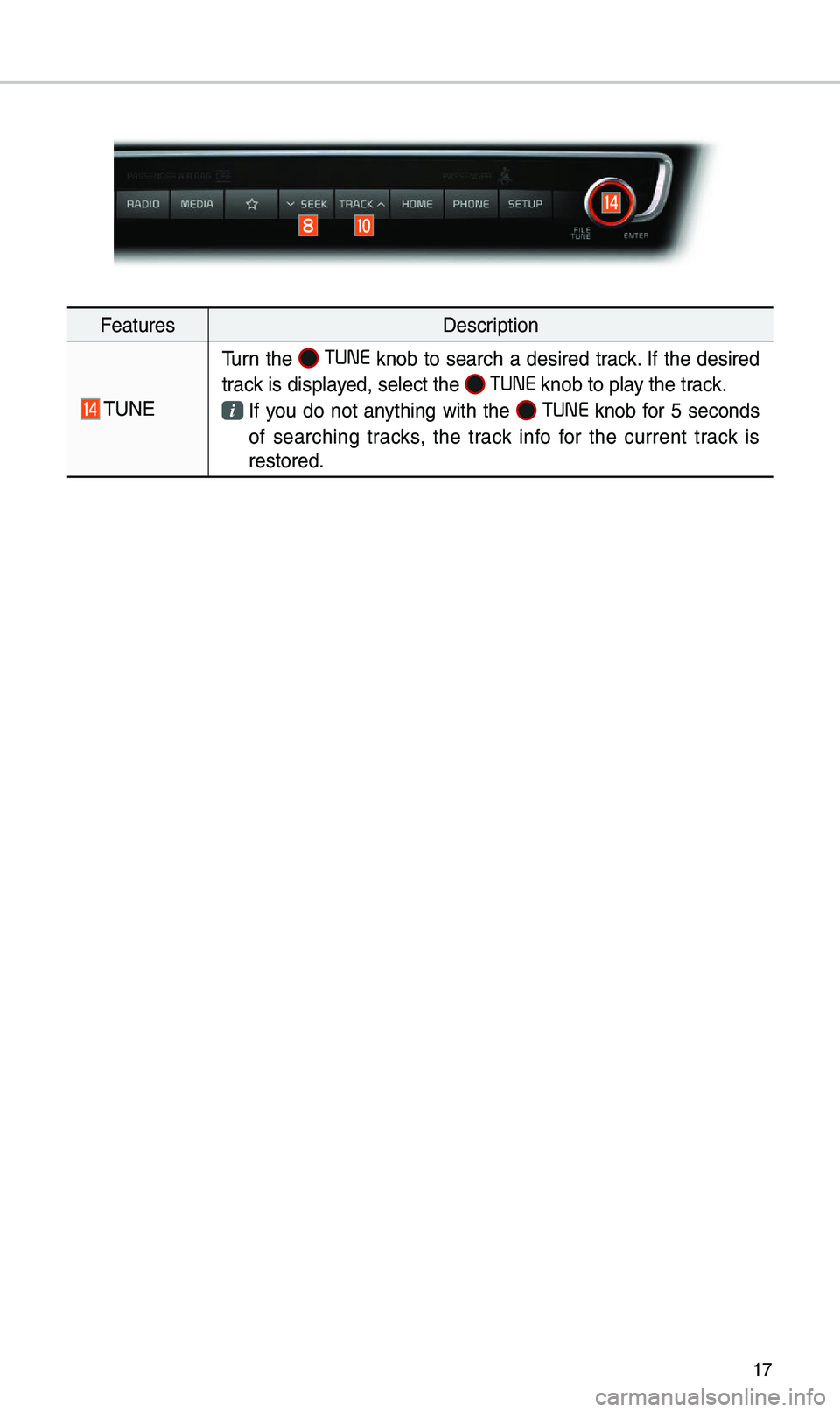 KIA OPTIMA 2020 Quick Reference Guide 17
FeaturesDescription
\fUNE
\furn the TUNE knob to search a desired track. If the desired
track is displayed, select the
TUNE knob to play the track.
If you do not anything with the TUN KIA OPTIMA 2020 Quick Reference Guide 17
FeaturesDescription
\fUNE
\furn the TUNE knob to search a desired track. If the desired
track is displayed, select the
TUNE knob to play the track.
If you do not anything with the TUN