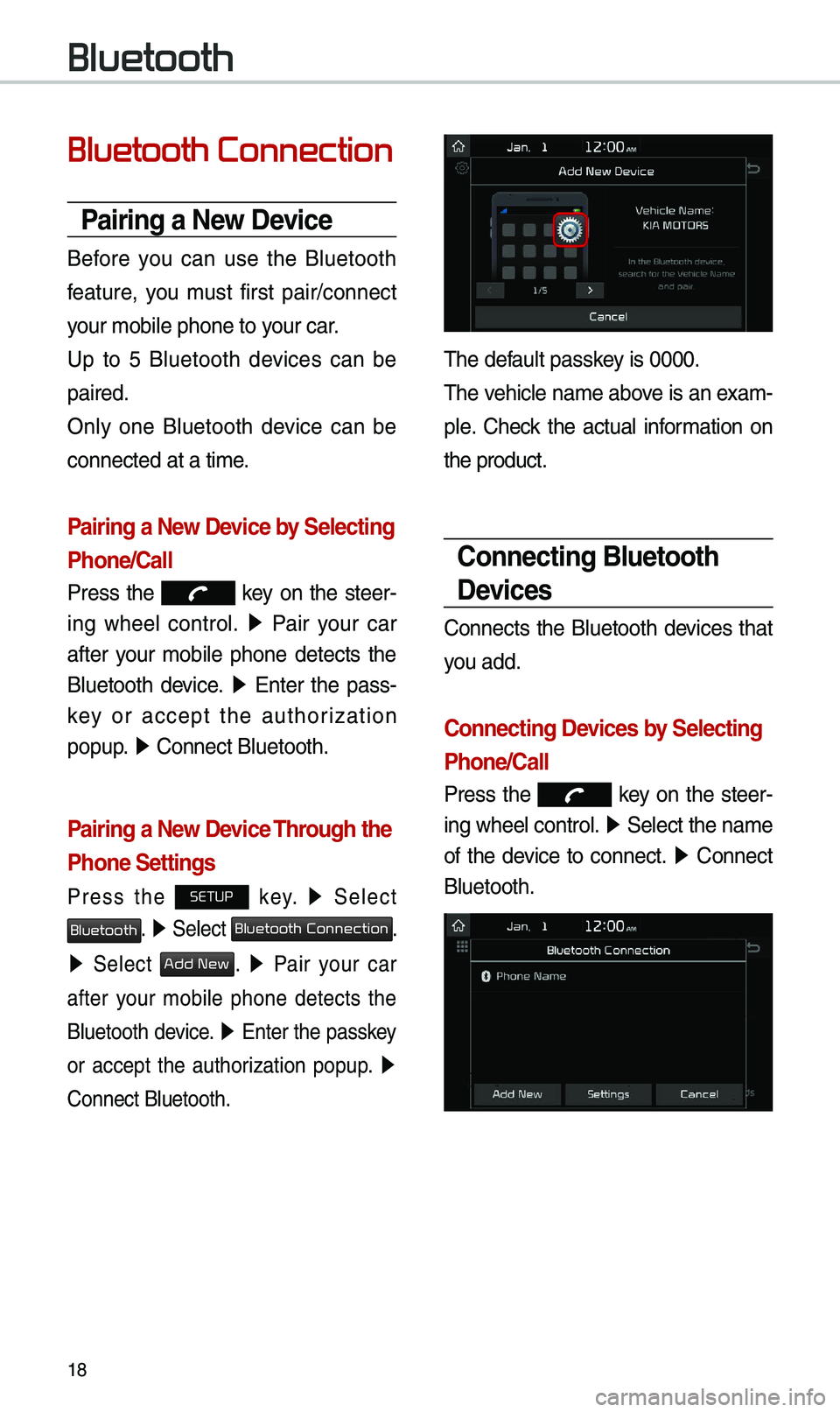 KIA OPTIMA 2020  Quick Reference Guide 18
Bluetooth Connection
Pairing a \few Device
Before  you  can  use  the  Bluetooth 
feature,  you  \bust  first  pair/connect 
your \bobile phone to \eyour car.
Up  to  5  Bluetooth  devices  can  be