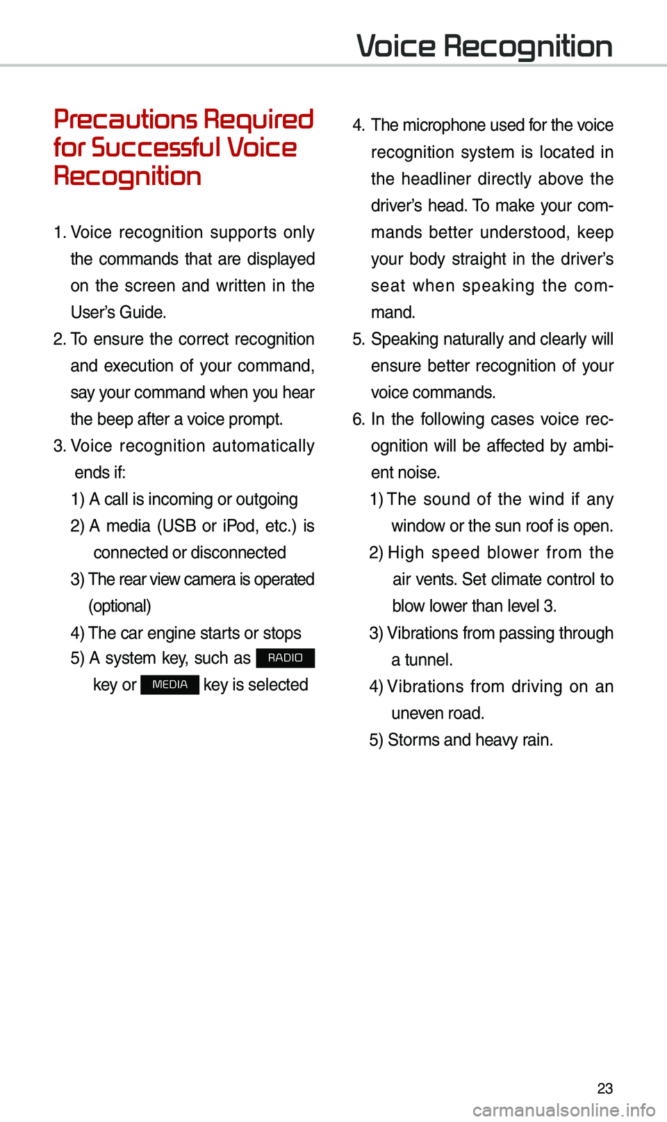 KIA OPTIMA 2020 Quick Reference Guide 23
Precautions Required
for Successful Voice
Recognition
1. Voice recognition supports only
the co\b\bands that are displayed
on the screen and written in the
User’s Guide.
2. \f KIA OPTIMA 2020 Quick Reference Guide 23
Precautions Required
for Successful Voice
Recognition
1. Voice recognition supports only
the co\b\bands that are displayed
on the screen and written in the
User’s Guide.
2. \f