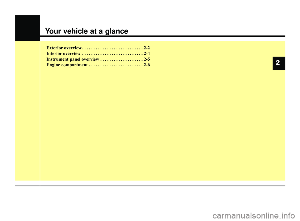 KIA OPTIMA 2019 User Guide Your vehicle at a glance
Exterior overview . . . . . . . . . . . . . . . . . . . . . . . . . . . 2-2
Interior overview . . . . . . . . . . . . . . . . . . . . . . . . . . . 2-4
Instrument panel overvi