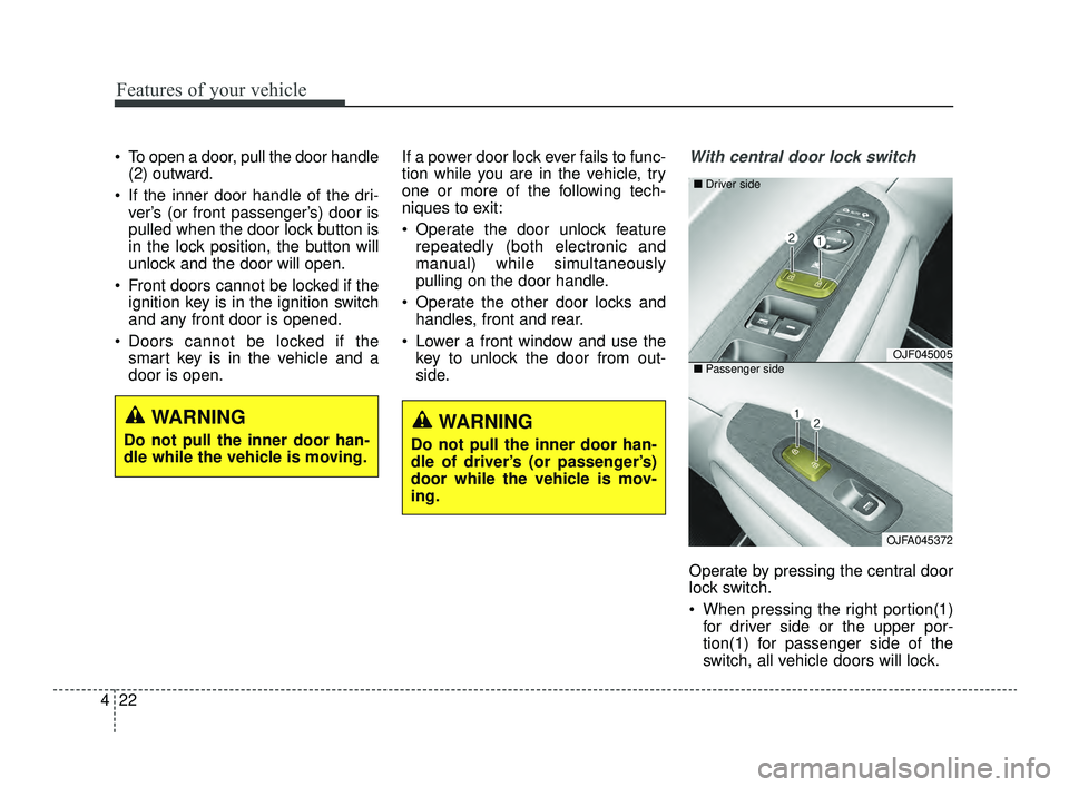 KIA OPTIMA 2019  Owners Manual Features of your vehicle
22
4
 To open a door, pull the door handle
(2) outward.
 If the inner door handle of the dri- ver’s (or front passenger’s) door is
pulled when the door lock button is
in t