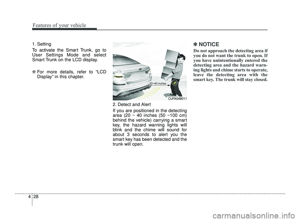 KIA OPTIMA 2019  Owners Manual Features of your vehicle
28
4
1. Setting
To activate the Smart Trunk, go to
User Settings Mode and select
Smart Trunk on the LCD display.
❈  For more details, refer to “LCD
Display” in this chap