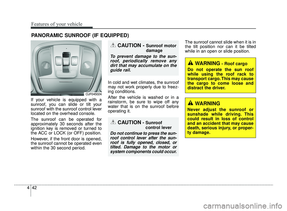 KIA OPTIMA 2019  Owners Manual Features of your vehicle
42
4
If your vehicle is equipped with a
sunroof, you can slide or tilt your
sunroof with the sunroof control lever
located on the overhead console.
The sunroof can be operated