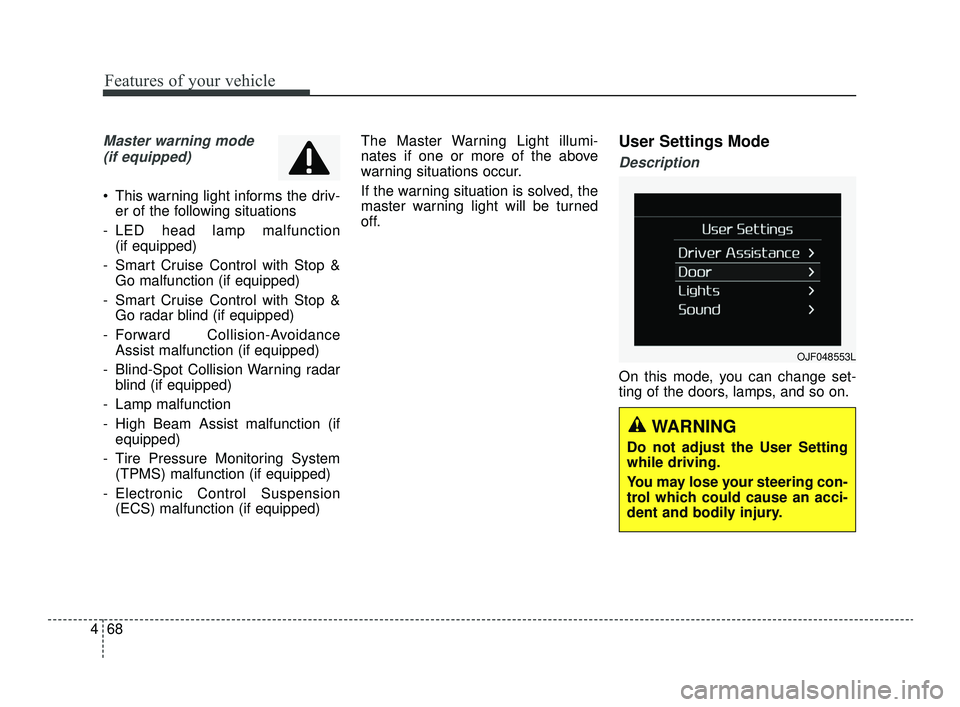 KIA OPTIMA 2019  Owners Manual Features of your vehicle
68
4
Master warning mode
(if equipped)
 This warning light informs the driv- er of the following situations
- LED head lamp malfunction  (if equipped)
- Smart Cruise Control w
