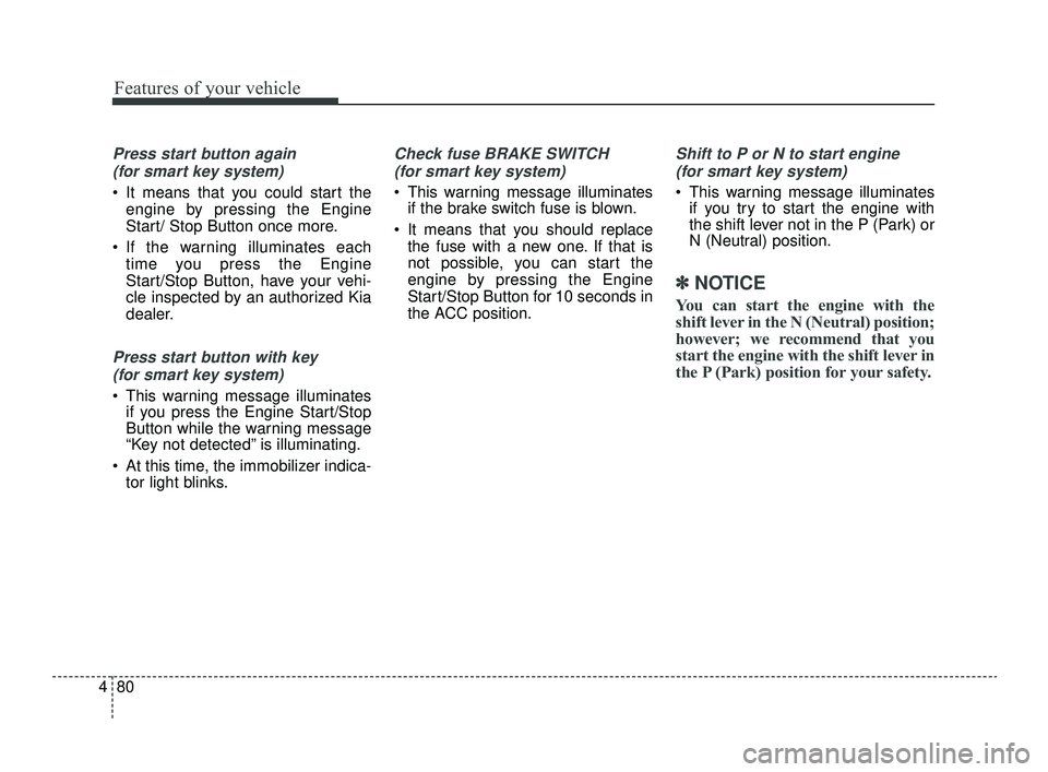 KIA OPTIMA 2019  Owners Manual Features of your vehicle
80
4
Press start button again 
(for smart key system)
 It means that you could start the engine by pressing the Engine
Start/ Stop Button once more.
 If the warning illuminate