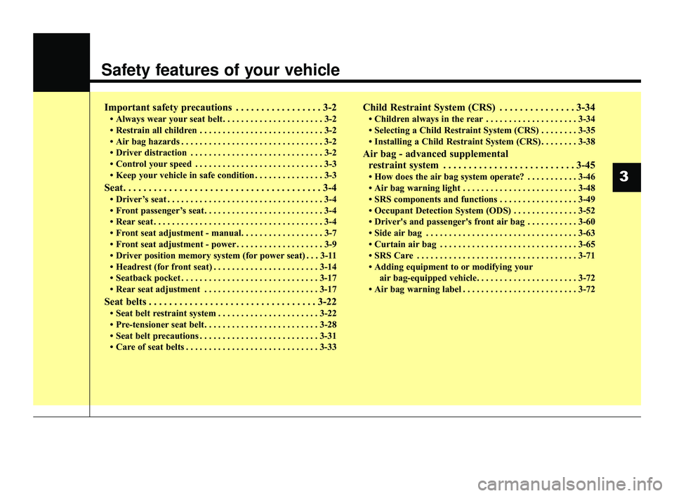 KIA OPTIMA 2019 User Guide Safety features of your vehicle
Important safety precautions . . . . . . . . . . . . . . . . . 3-2
• Always wear your seat belt. . . . . . . . . . . . . . . . . . . . . . 3-2
• Restrain all childr