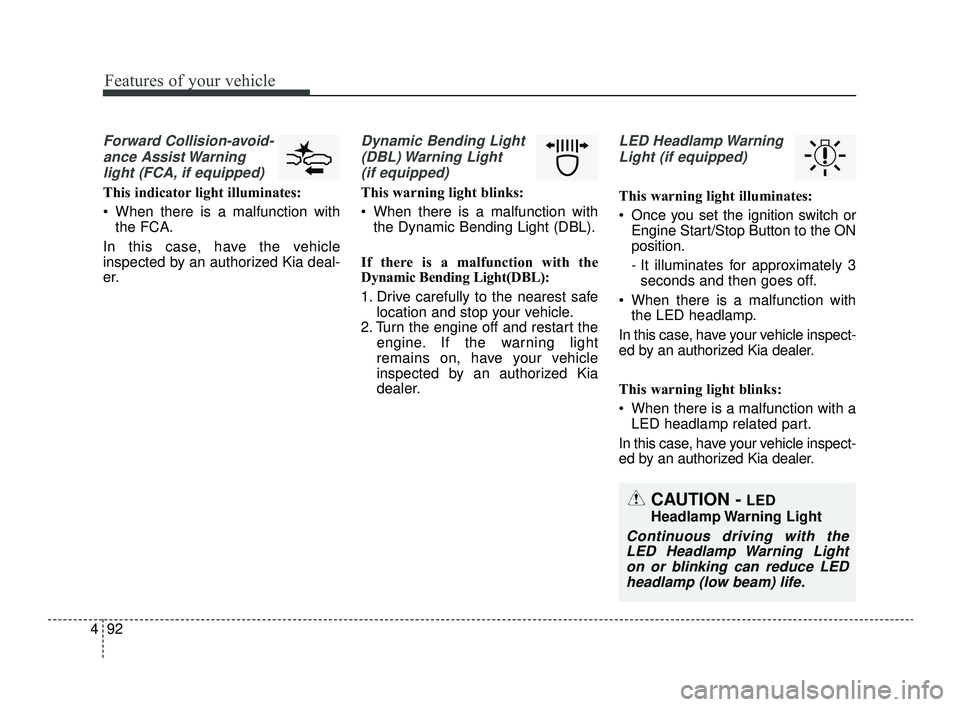 KIA OPTIMA 2019 Owners Manual Features of your vehicle
92
4
Forward Collision-avoid-
ance Assist Warninglight (FCA, if equipped)
This indicator light illuminates:
When there is a malfunction with the FCA.
In this case, have the v KIA OPTIMA 2019 Owners Manual Features of your vehicle
92
4
Forward Collision-avoid-
ance Assist Warninglight (FCA, if equipped)
This indicator light illuminates:
When there is a malfunction with the FCA.
In this case, have the v