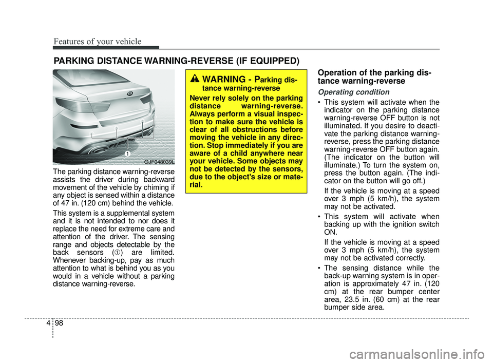 KIA OPTIMA 2019 User Guide Features of your vehicle
98
4
The parking distance warning-reverse
assists the driver during backward
movement of the vehicle by chiming if
any object is sensed within a distance
of 47 in. (120 cm) be KIA OPTIMA 2019 User Guide Features of your vehicle
98
4
The parking distance warning-reverse
assists the driver during backward
movement of the vehicle by chiming if
any object is sensed within a distance
of 47 in. (120 cm) be