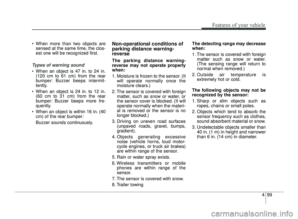 KIA OPTIMA 2019  Owners Manual 499
Features of your vehicle
 When more than two objects aresensed at the same time, the clos-
est one will be recognized first.
Types of warning sound
 When an object is 47 in. to 24 in.(120 cm to 61