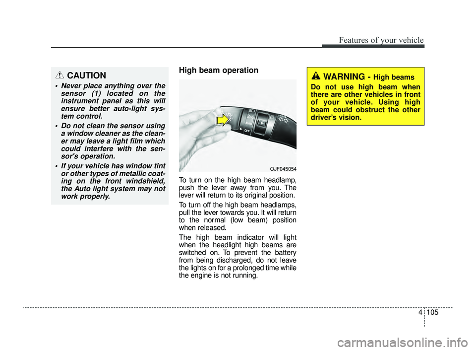 KIA OPTIMA 2019 User Guide 4105
Features of your vehicle
High beam operation
To turn on the high beam headlamp,
push the lever away from you. The
lever will return to its original position.
To turn off the high beam headlamps,
KIA OPTIMA 2019 User Guide 4105
Features of your vehicle
High beam operation
To turn on the high beam headlamp,
push the lever away from you. The
lever will return to its original position.
To turn off the high beam headlamps,