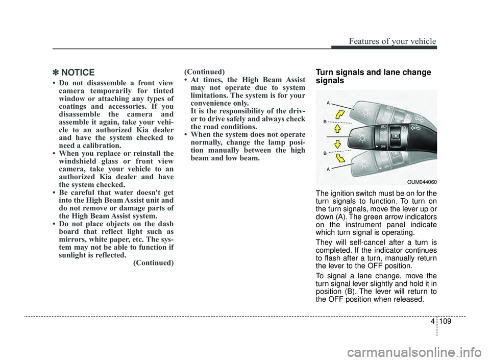 KIA OPTIMA 2019  Owners Manual 4109
Features of your vehicle
✽ ✽NOTICE
• Do not disassemble a front view
camera temporarily for tinted
window or attaching any types of
coatings and accessories. If you
disassemble the camera a