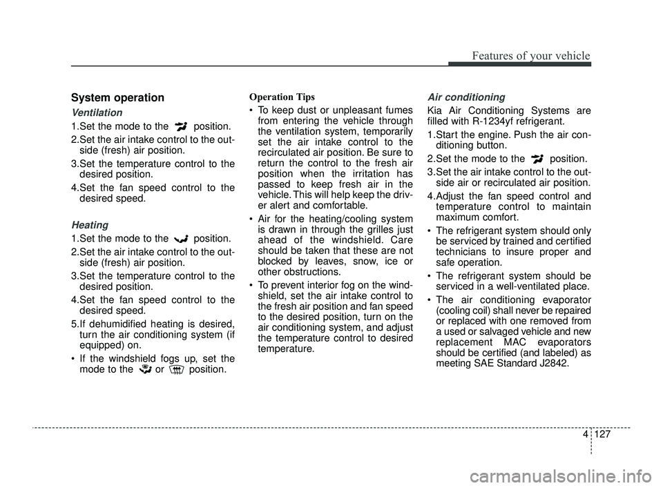KIA OPTIMA 2019  Owners Manual 4127
Features of your vehicle
System operation
Ventilation
1.Set the mode to the  position.
2.Set the air intake control to the out-side (fresh) air position.
3.Set the temperature control to the desi