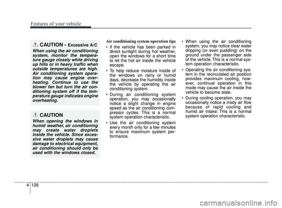 KIA OPTIMA 2019 Owners Manual Features of your vehicle
128
4
Air conditioning system operation tips
If the vehicle has been parked in
direct sunlight during hot weather,
open the windows for a short time
to let the hot air insi KIA OPTIMA 2019 Owners Manual Features of your vehicle
128
4
Air conditioning system operation tips
If the vehicle has been parked in
direct sunlight during hot weather,
open the windows for a short time
to let the hot air insi