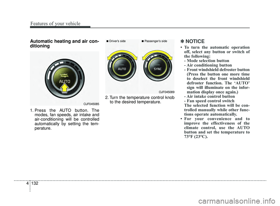 KIA OPTIMA 2019  Owners Manual Features of your vehicle
132
4
Automatic heating and air con-
ditioning
1. Press the AUTO button. The
modes, fan speeds, air intake and
air-conditioning will be controlled
automatically by setting the