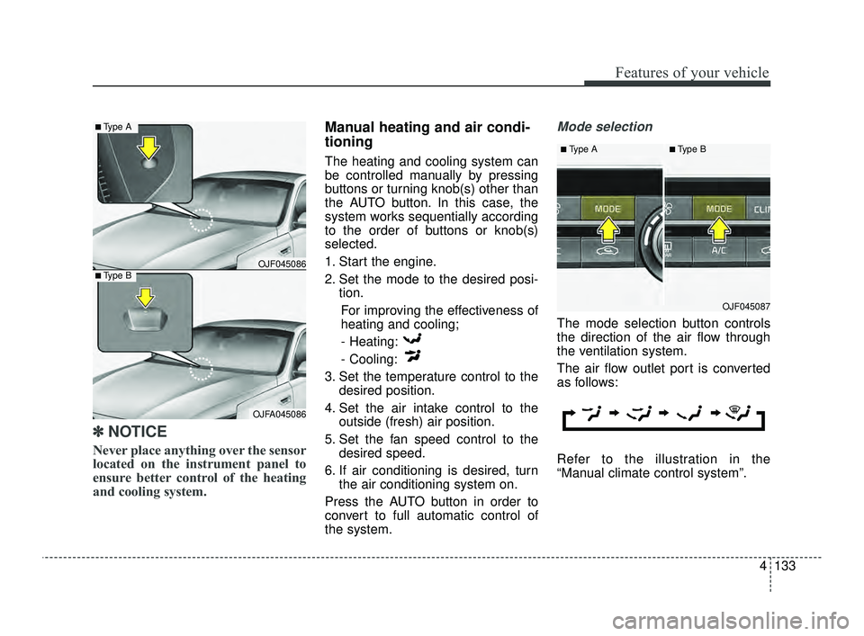 KIA OPTIMA 2019 User Guide 4133
Features of your vehicle
✽ ✽NOTICE
Never place anything over the sensor
located on the instrument panel to
ensure better control of the heating
and cooling system.
Manual heating and air cond KIA OPTIMA 2019 User Guide 4133
Features of your vehicle
✽ ✽NOTICE
Never place anything over the sensor
located on the instrument panel to
ensure better control of the heating
and cooling system.
Manual heating and air cond